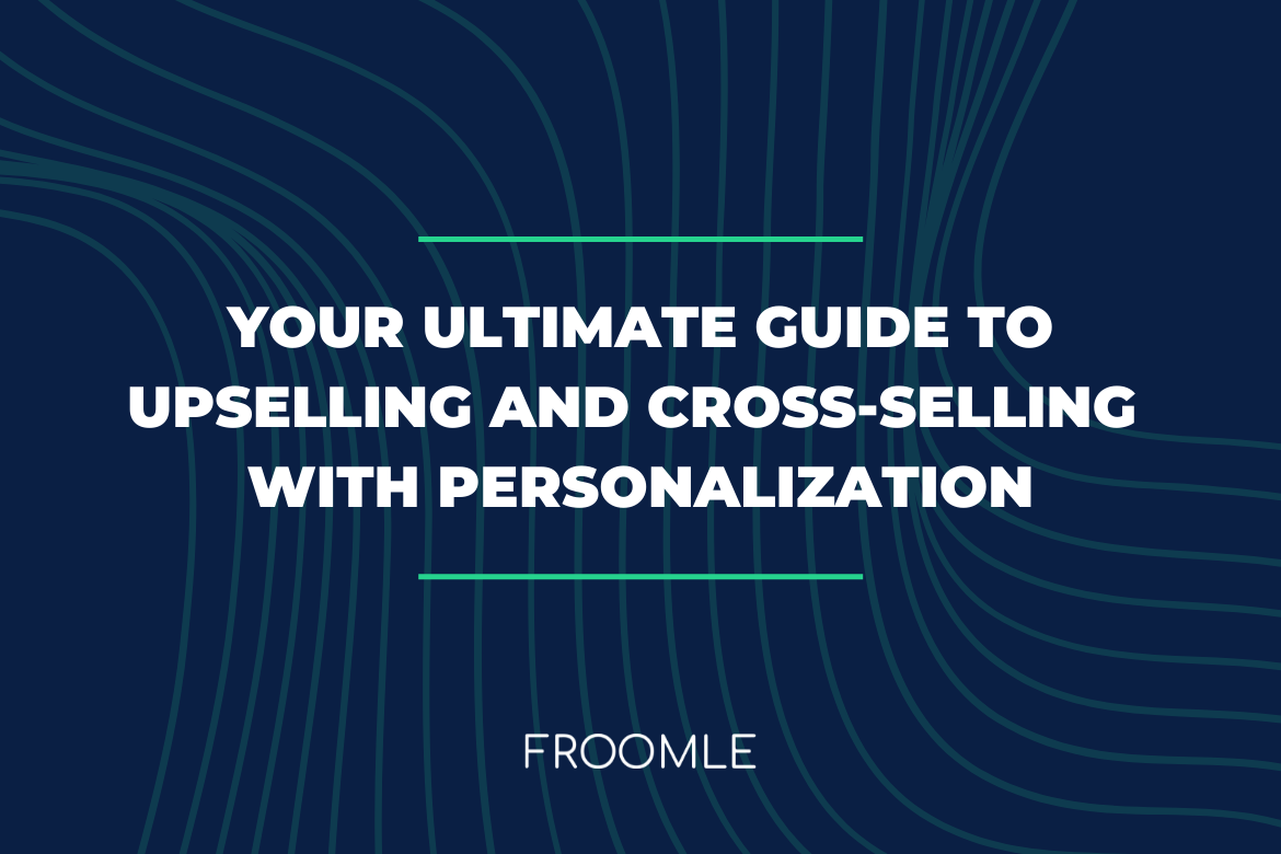 Your Ultimate Guide To Upselling And Cross Selling With Personalization